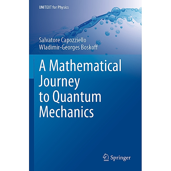 A Mathematical Journey to Quantum Mechanics, Salvatore Capozziello, Wladimir-Georges Boskoff
