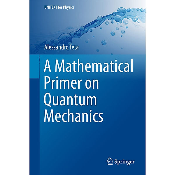 A Mathematical Primer on Quantum Mechanics, Alessandro Teta