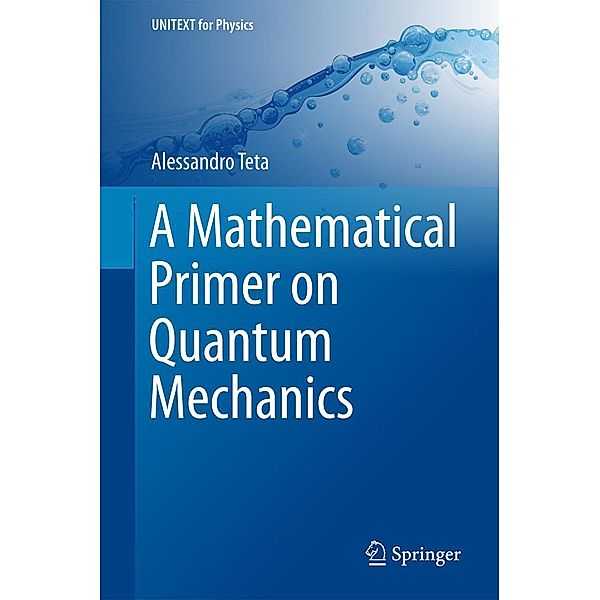 A Mathematical Primer on Quantum Mechanics / UNITEXT for Physics, Alessandro Teta