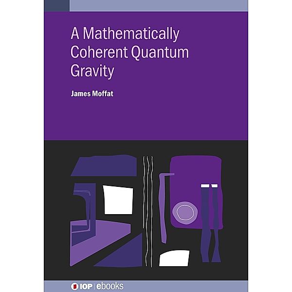 A Mathematically Coherent Quantum Gravity / IOP Expanding Physics, James Moffat