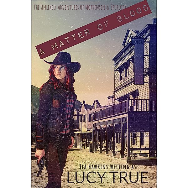 A Matter of Blood (The Unlikely Adventures of Mortensen & Spurlock, #2) / The Unlikely Adventures of Mortensen & Spurlock, Lucy True, Jea Hawkins