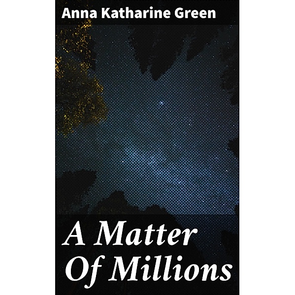 A Matter Of Millions, Anna Katharine Green