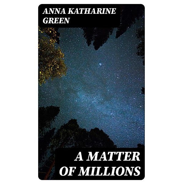 A Matter Of Millions, Anna Katharine Green