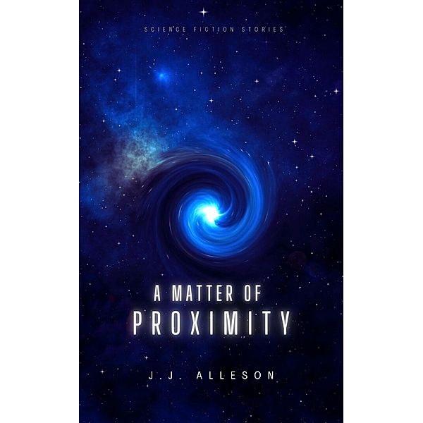 A Matter of Proximity: Science Fiction Stories, Jj Alleson