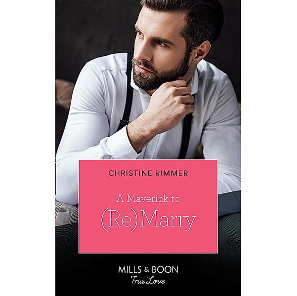 A Maverick To (Re)Marry (Montana Mavericks: The Lonelyhearts Ranch, Book 1) (Mills & Boon True Love), Christine Rimmer
