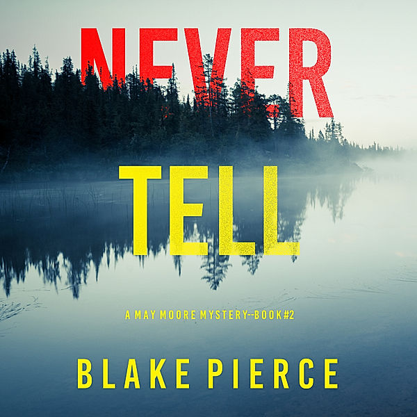A May Moore Suspense Thriller - 2 - Never Tell (A May Moore Suspense Thriller—Book 2), Blake Pierce