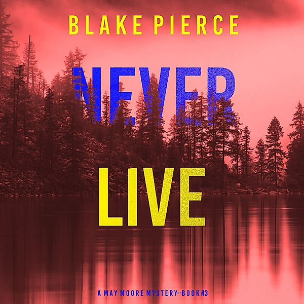 A May Moore Suspense Thriller - 3 - Never Live (A May Moore Suspense Thriller—Book 3), Blake Pierce