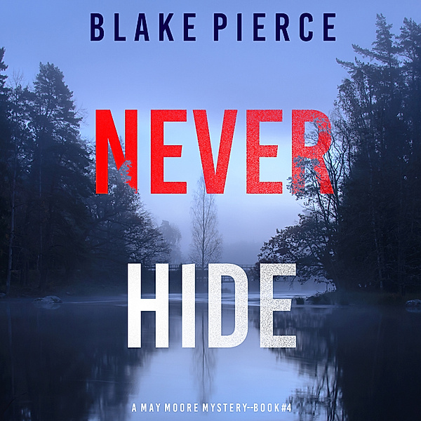 A May Moore Suspense Thriller - 4 - Never Hide (A May Moore Suspense Thriller—Book 4), Blake Pierce