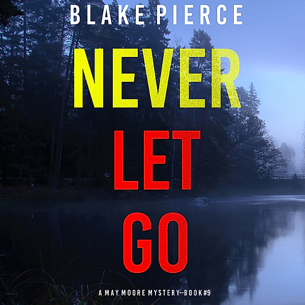 A May Moore Suspense Thriller - 9 - Never Let Go (A May Moore Suspense Thriller—Book 9), Blake Pierce