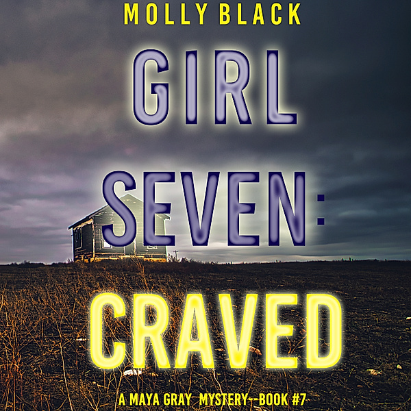 A Maya Gray FBI Suspense Thriller - 7 - Girl Seven: Craved (A Maya Gray FBI Suspense Thriller—Book 7), Molly Black