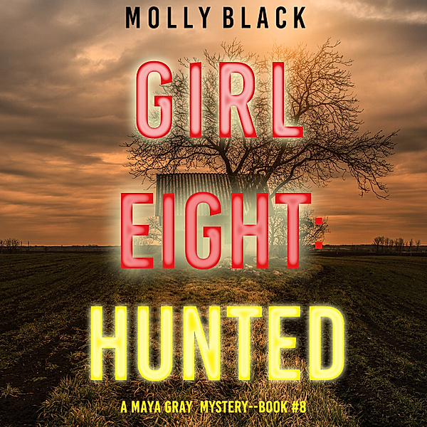 A Maya Gray FBI Suspense Thriller - 8 - Girl Eight: Hunted (A Maya Gray FBI Suspense Thriller—Book 8), Molly Black