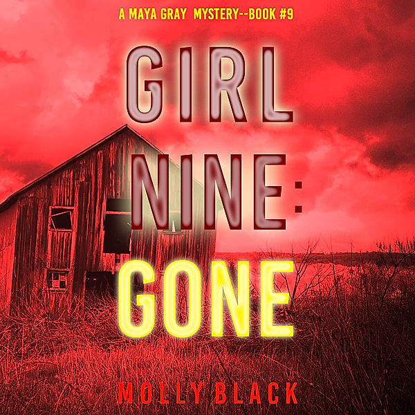 A Maya Gray FBI Suspense Thriller - 9 - Girl Nine: Gone (A Maya Gray FBI Suspense Thriller—Book 9), Molly Black