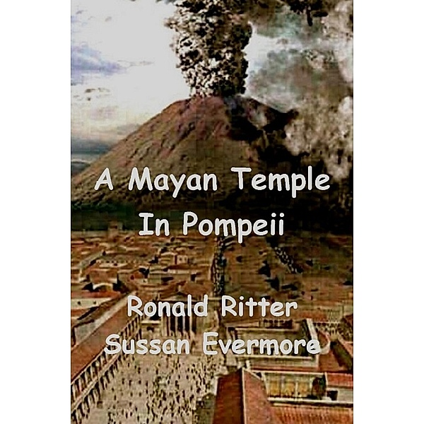 A Mayan Temple Discovered In Pompeii, Ronald Ritter, Sussan Evermore