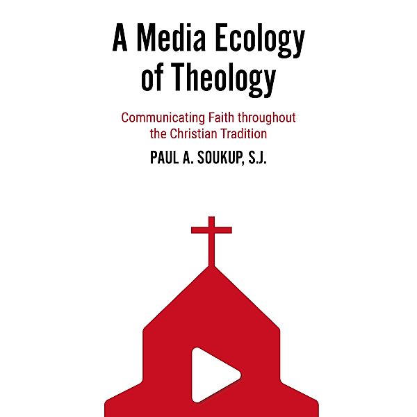 A Media Ecology of Theology, Paul A. Soukup