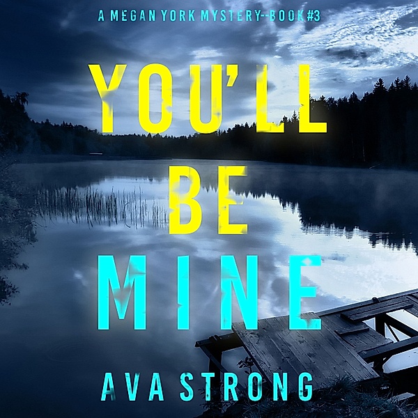 A Megan York Suspense Thriller - 3 - You'll Be Mine (A Megan York Suspense Thriller—Book Three), Ava Strong