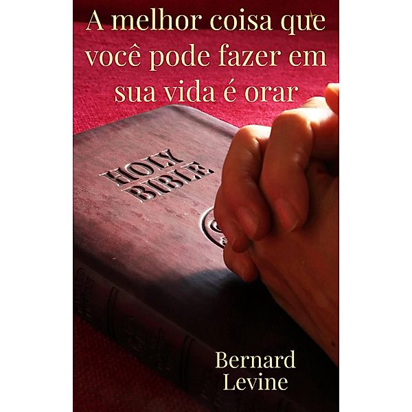 A melhor coisa que você pode fazer em sua vida é orar, Bernard Levine