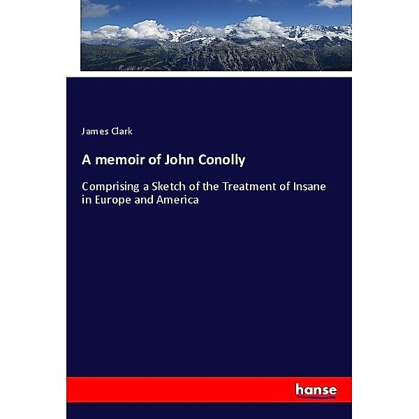 A memoir of John Conolly, James Clark