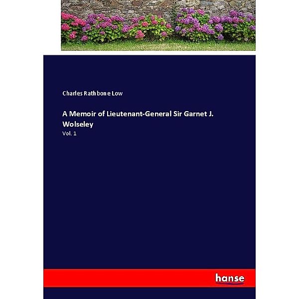 A Memoir of Lieutenant-General Sir Garnet J. Wolseley, Charles Rathbone Low