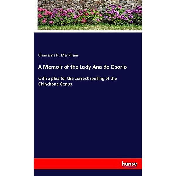 A Memoir of the Lady Ana de Osorio, Clements R. Markham