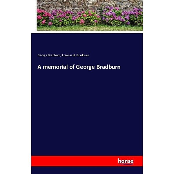 A memorial of George Bradburn, George Bradburn, Frances H. Bradburn