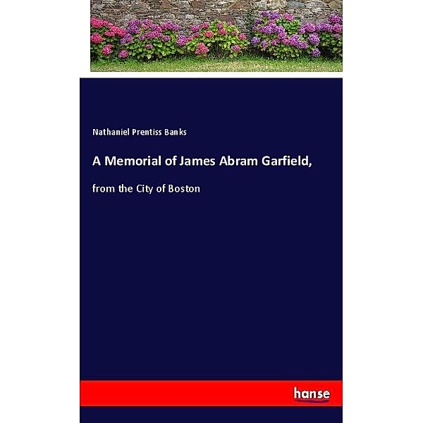 A Memorial of James Abram Garfield,, Nathaniel Prentiss Banks