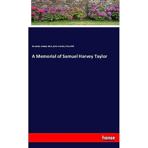 A Memorial of Samuel Harvey Taylor, Edwards Amasa Park, John Wesley Churchill