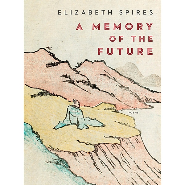 A Memory of the Future: Poems, Elizabeth Spires