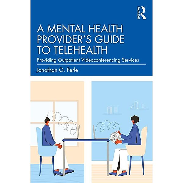 A Mental Health Provider's Guide to Telehealth, Jonathan G. Perle