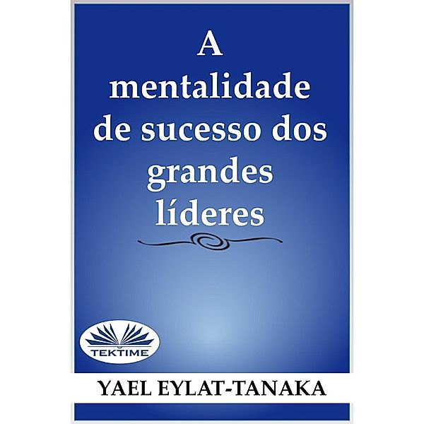 A Mentalidade De Sucesso Dos Grandes Líderes, Yael Eylat-Tanaka