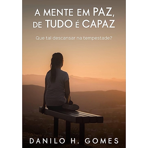 A Mente em Paz, de Tudo é Capaz: Que tal descansar na tempestade?, Danilo H. Gomes