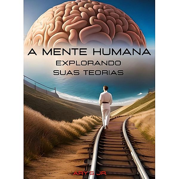 A Mente Humana: Explorando suas Teorias, Ary S.