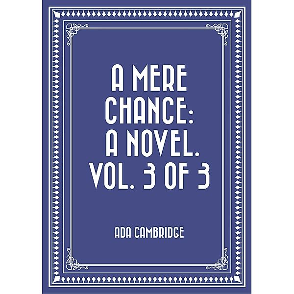 A Mere Chance: A Novel. Vol. 3 of 3, Ada Cambridge