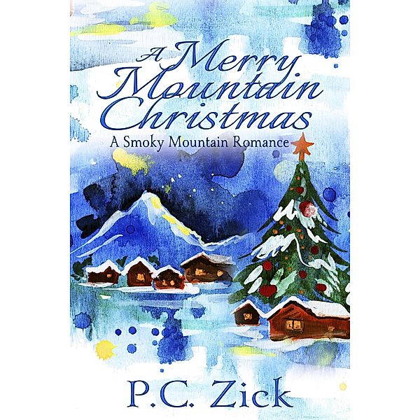 A Merry Mountain Christmas: A Sweet, Small Town Love Story (Smoky Mountain Romances, #4) / Smoky Mountain Romances, P. C. Zick