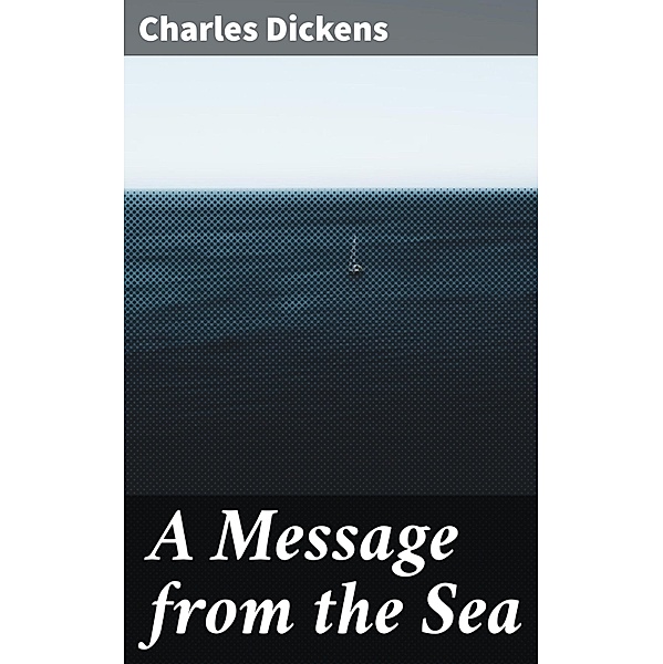 A Message from the Sea, Charles Dickens