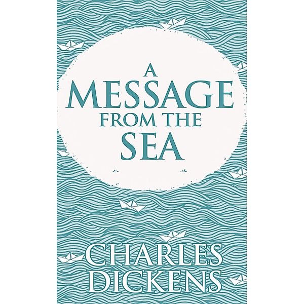 A Message from the Sea, Charles Dickens