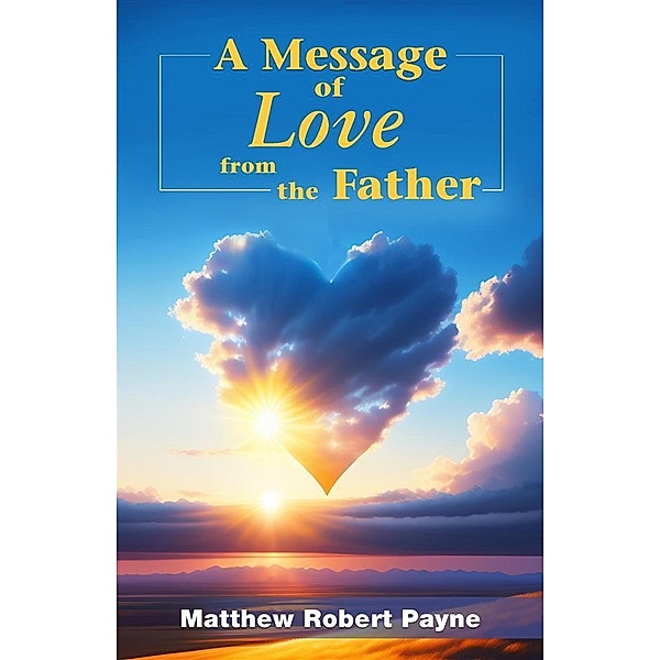 A Message of Love from the Father, Matthew Robert Payne