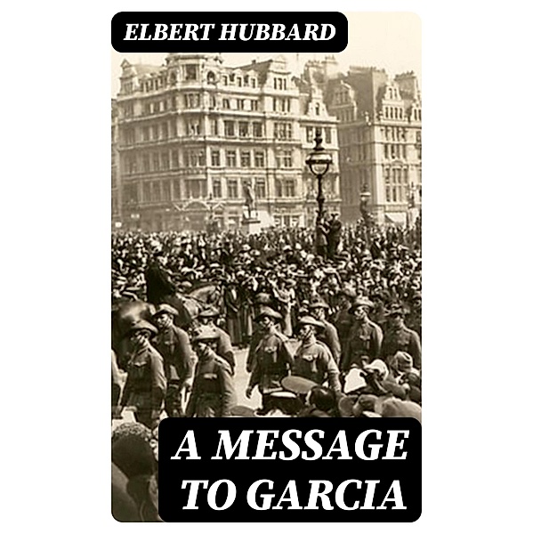 A Message to Garcia, Elbert Hubbard