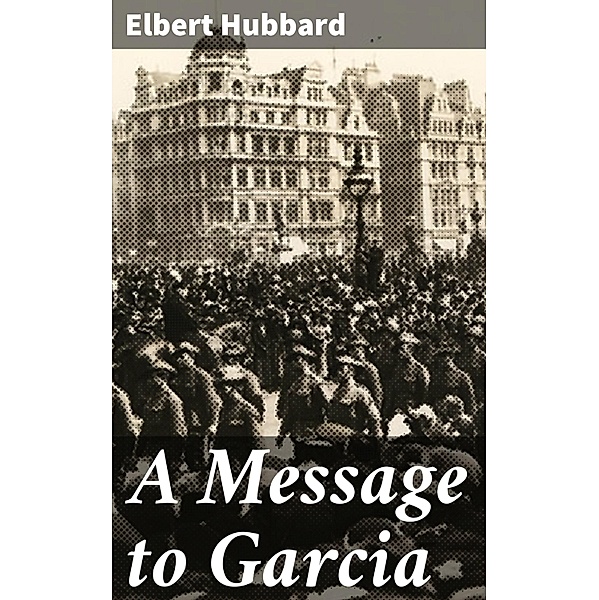 A Message to Garcia, Elbert Hubbard