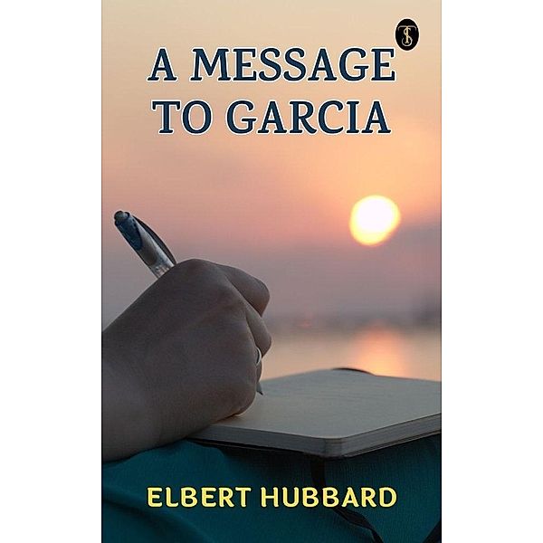 A Message to Garcia, Elbert Hubbard