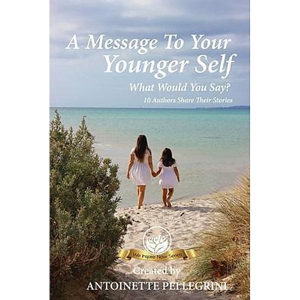 A Message To Your Younger Self / We Inspire Now Anthology Series Bd.2, Antoinette Pellegrini