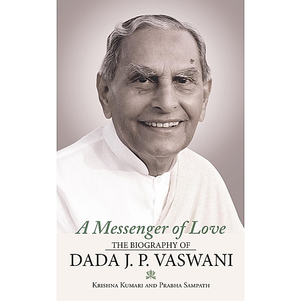A Messenger of Love: The Biography of Dada J. P. Vaswani, Krishna Kumari, Prabha Sampath