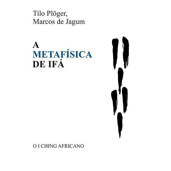 A METAFÍSICA DE IFÁ, Tilo Plöger, Marcos de Jagum