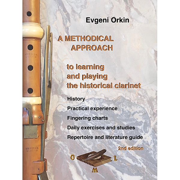 A methodical approach to learning and playing the historical clarinet. History, practical experience, fingering charts, daily exercises and studies, repertoire and literature guide. 2nd edition, Evgeni Orkin