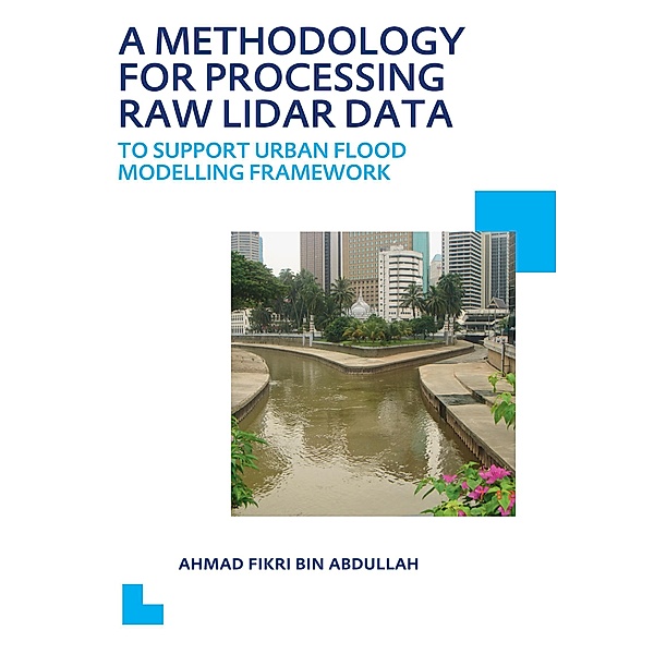 A Methodology for Processing Raw LIDAR Data to Support Urban Flood Modelling Framework, Ahmad Fikri Bin Abdullah