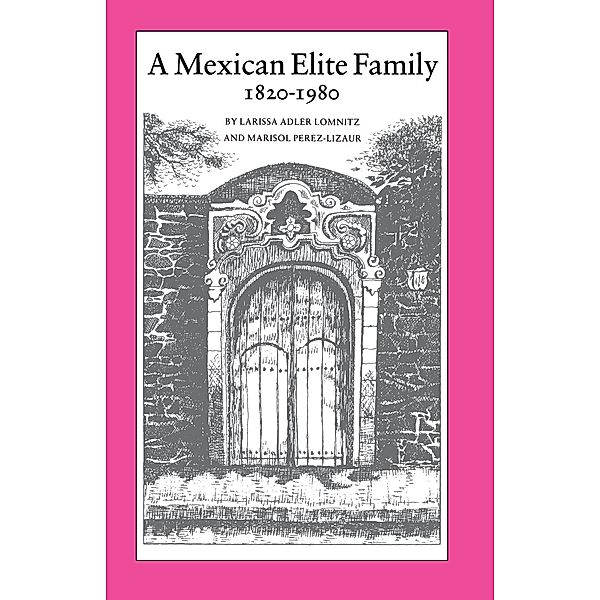 A Mexican Elite Family, 1820-1980, Larissa Adler Lomnitz, Marisol Pérez-Lizaur
