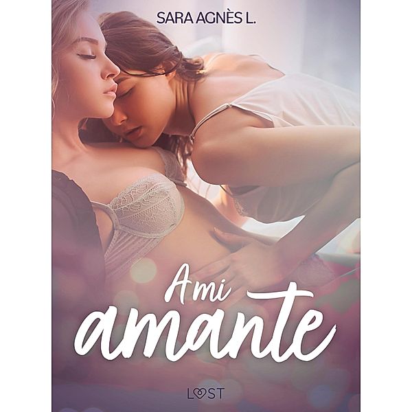 A mi amante - dos novelas cortas eróticas / LUST, Sara Agnès L.