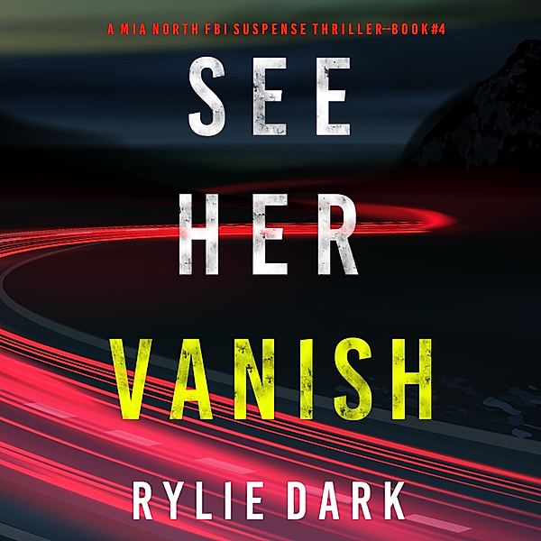 A Mia North FBI Suspense Thriller - 4 - See Her Vanish (A Mia North FBI Suspense Thriller—Book Four), Rylie Dark