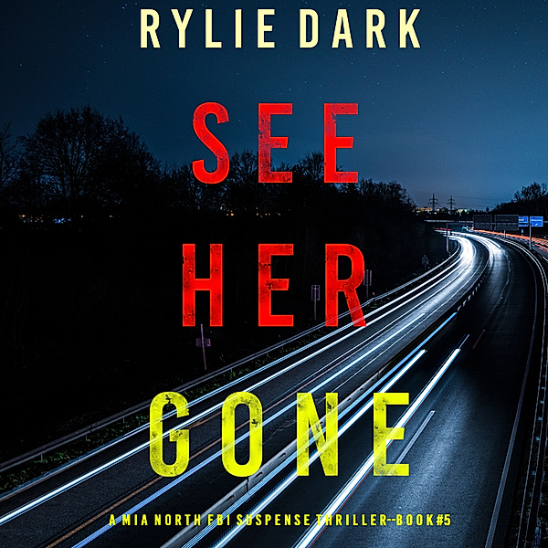 A Mia North FBI Suspense Thriller - 5 - See Her Gone (A Mia North FBI Suspense Thriller—Book Five), Rylie Dark