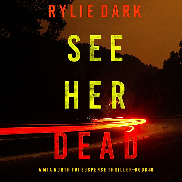 A Mia North FBI Suspense Thriller - 6 - See Her Dead (A Mia North FBI Suspense Thriller—Book Six), Rylie Dark