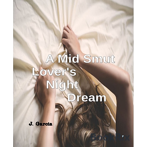 A Mid Smut Lover's Night Dream, J. Garcia